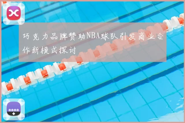 巧克力品牌赞助NBA球队引发商业合作新模式探讨
