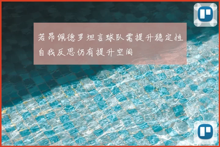 若昂佩德罗坦言球队需提升稳定性自我反思仍有提升空间