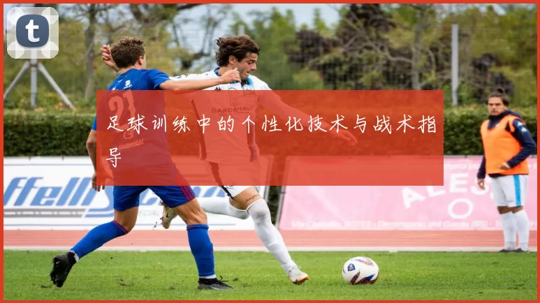 足球训练中的个性化技术与战术指导