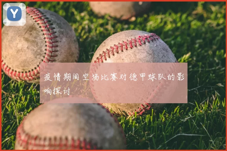 疫情期间空场比赛对德甲球队的影响探讨