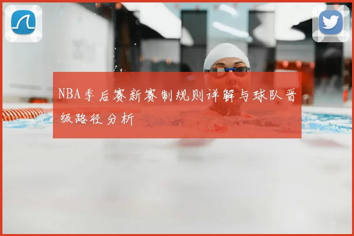 NBA季后赛新赛制规则详解与球队晋级路径分析