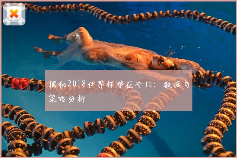 揭秘2018世界杯潜在冷门:数据与策略分析