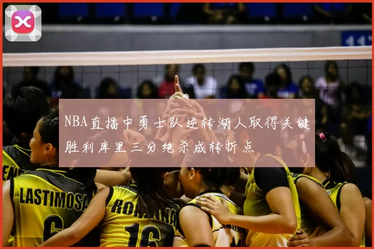 NBA直播中勇士队逆转湖人取得关键胜利库里三分绝杀成转折点