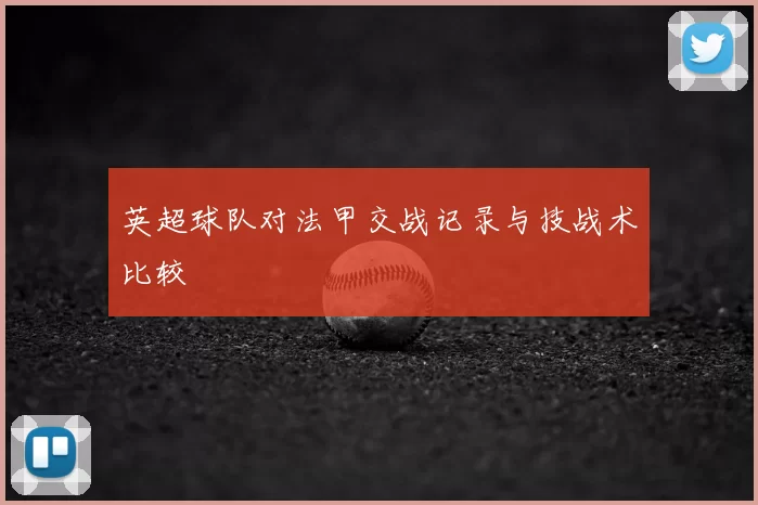 英超球队对法甲交战记录与技战术比较