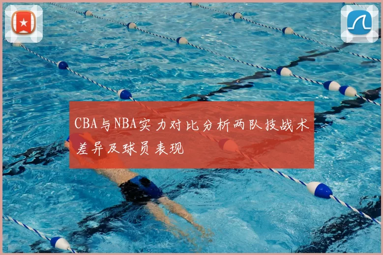 CBA与NBA实力对比分析两队技战术差异及球员表现