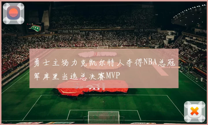 勇士主场力克凯尔特人夺得NBA总冠军库里当选总决赛MVP