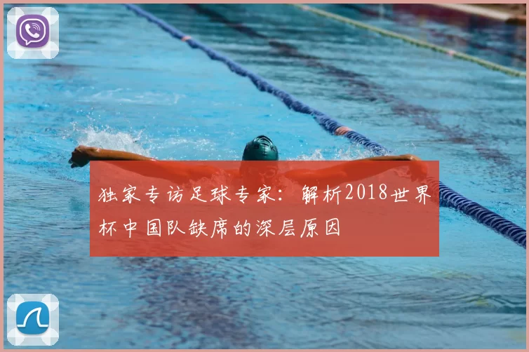 独家专访足球专家:解析2018世界杯中国队缺席的深层原因