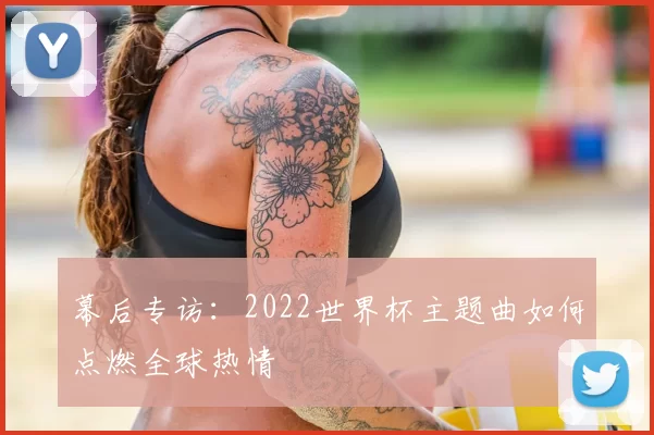 幕后专访：2022世界杯主题曲如何点燃全球热情