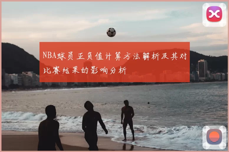 NBA球员正负值计算方法解析及其对比赛结果的影响分析