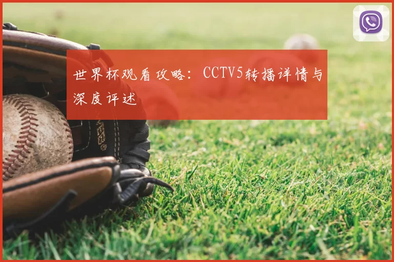 世界杯观看攻略：CCTV5转播详情与深度评述