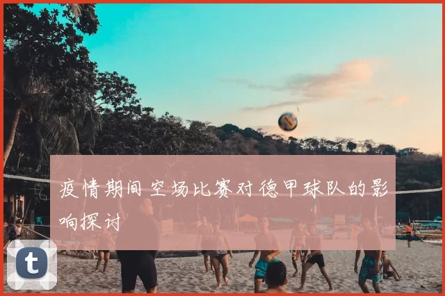 疫情期间空场比赛对德甲球队的影响探讨